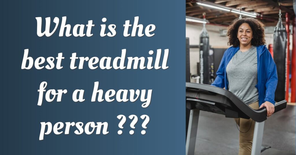 What is the best treadmill for a heavy person