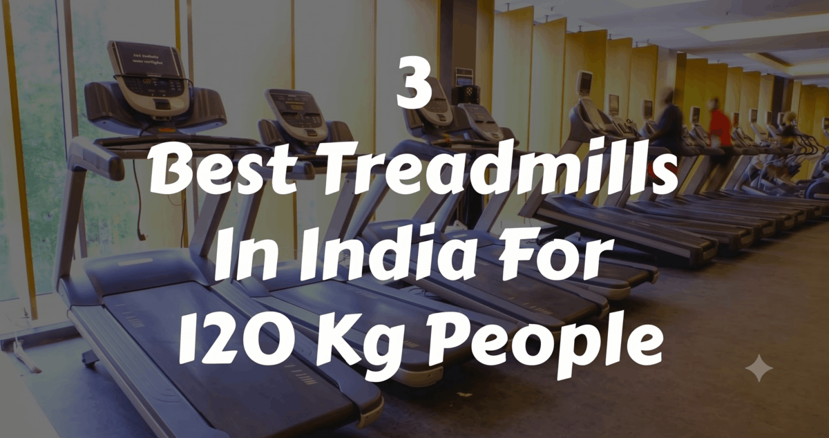 Best Treadmill in India for 120 Kg Person